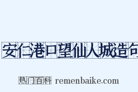 安仁港口望仙人城造句是什么意思的图片